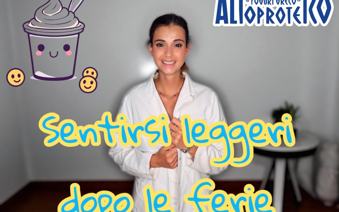 SENTIRSI PIÙ LEGGERI DOPO LE FERIE CON LO YOGURT GRECO ALTOPROTEICO