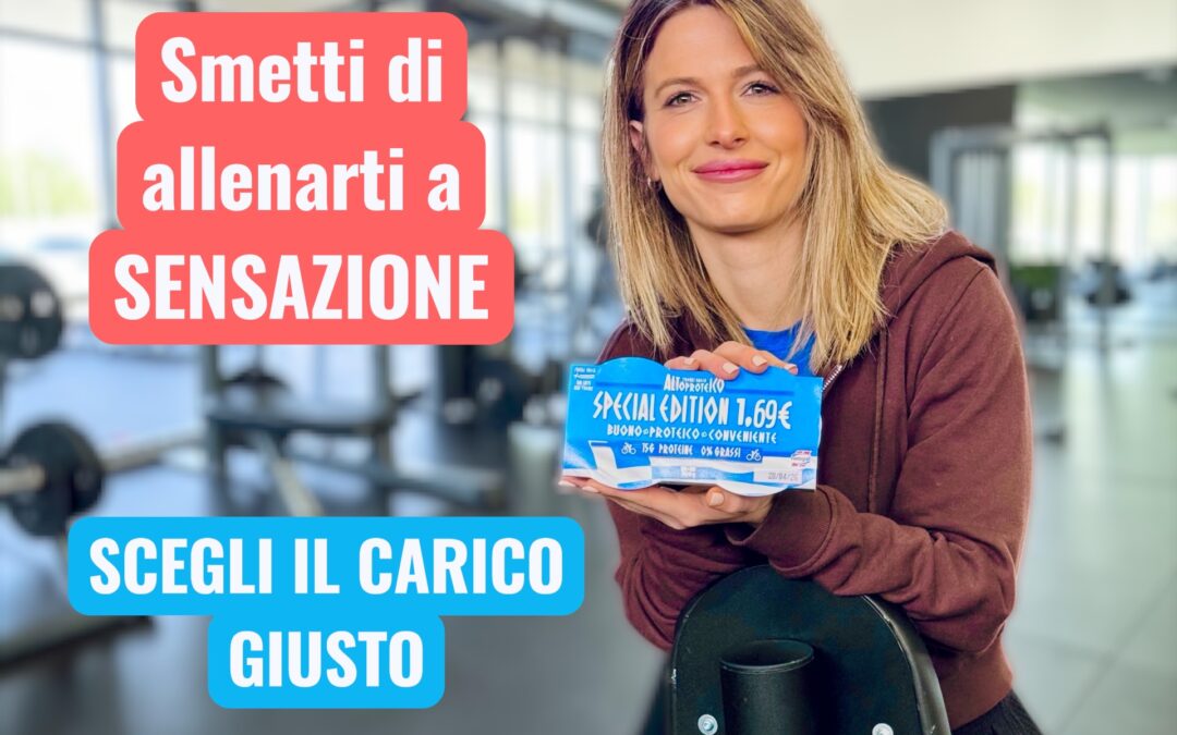 COME SCEGLIERE IL CARICO GIUSTO E SMETTERE DI ALLENARTI “A SENSAZIONE”